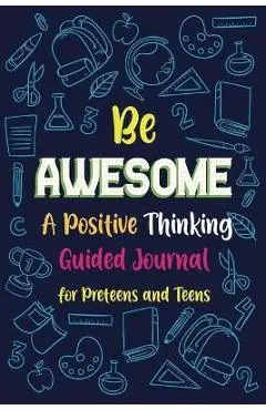 Be Awesome a Positive Thinking: Guided Journal for Preteens and Teens, Creative Writing Diary - Paperland
