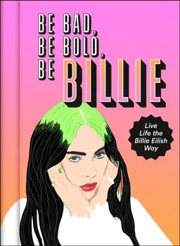 Be Bad, Be Bold, Be Billie. Live Life the Billie Eilish Way, Hardback/Scarlett Russell
