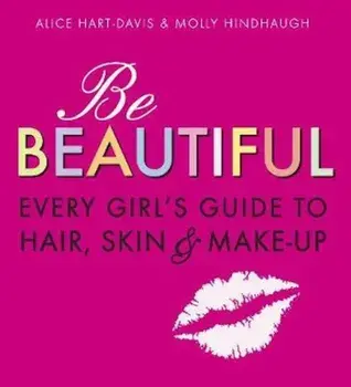 Be Beautiful: Every Girl's Guide to Hair, Skin and Make-up, Paperback/Alice Davis