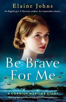 Be Brave for Me: Utterly gripping and heartbreaking WW2 historical fiction, Paperback/Elaine Johns