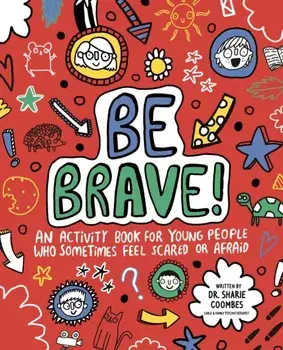 Be Brave! Mindful Kids. An Activity Book for Young People Who Sometimes Feel Scared or Afraid, Paperback/Dr. Sharie Coombes