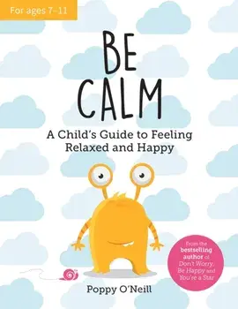 Be Calm. A Child's Guide to Feeling Relaxed and Happy, Paperback/***