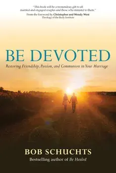 Be Devoted: Restoring Friendship, Passion, and Communion in Your Marriage, Paperback/Bob Schuchts