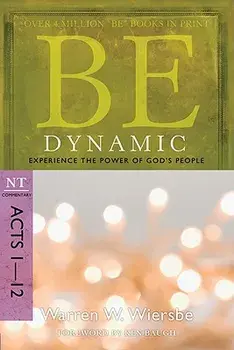 Be Dynamic: Experience the Power of God's People: NT Commentary Acts 1-12, Paperback/Warren W. Wiersbe