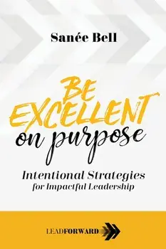Be Excellent on Purpose: Intentional Strategies for Impactful Leadership, Paperback/Sanee Bell