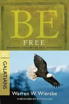 Be Free: Exchange Legalism for True Spirituality: NT Commentary Galatians, Paperback/Warren W. Wiersbe