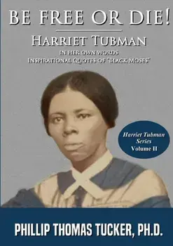 Be Free Or Die!: Harriett Tubman In Her Own Words, Paperback/Phillip Thomas Tucker