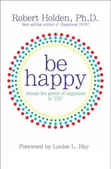 Be Happy: Release the Power of Happiness in YOU, Paperback/Robert Holden
