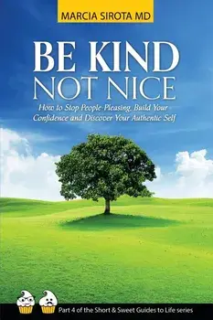 Be Kind, Not Nice: How to stop people-pleasing, build your confidence and discover your authentic self., Paperback/Marcia Sirota