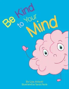 Be Kind to Your Mind: An Adventure in Mindfulness from A-Z, Paperback/Lisa Abbott