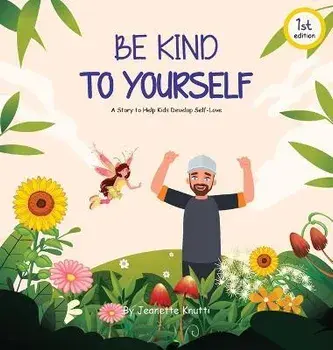 Be Kind To Yourself: A story to help kids develop self-love, Hardcover/Jeanette Knutti