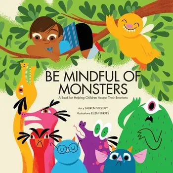 Be Mindful of Monsters: A Book for Helping Children Accept Their Emotions, Paperback/Lauren Stockly