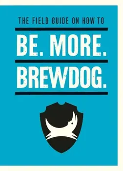 Be. More. BrewDog., Hardback/James Watt
