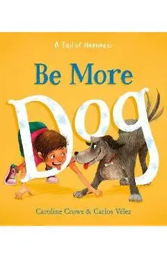 Be More Dog - Caroline Crowe