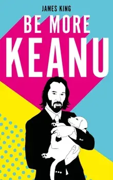 Be More Keanu, Hardback/James King