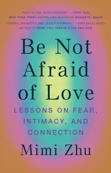 Be Not Afraid of Love. Lessons on Fear, Intimacy and Connection, Paperback/Mimi Zhu