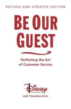 Be Our Guest (Revised and Updated Edition): Perfecting the Art of Customer Service - The Disney Institute