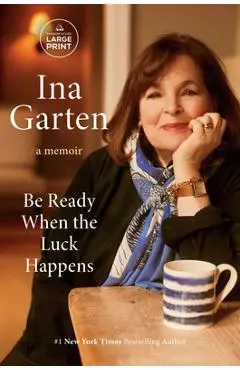 Be Ready When the Luck Happens: A Memoir - Ina Garten