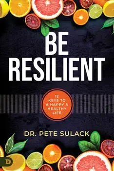 Be Resilient: 12 Keys to a Happy and Healthy Life, Paperback/Pete Sulack