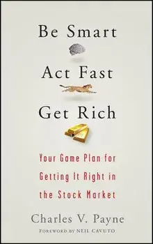 Be Smart, ACT Fast, Get Rich: Your Game Plan for Getting It Right in the Stock Market, Hardcover/Charles V. Payne