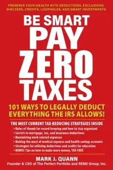 Be Smart and Pay Zero Taxes. 101 Ways to Legally Deduct Everything the IRS Allows!, Paperback/Mark J. Quann