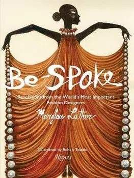 Be-Spoke. What the Most Important Fashion Designers in the World Told Only to Marylou Luther, Hardback/Ruben Toledo