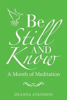 Be Still and Know: A Month of Meditation, Paperback/Deanna Atkinson