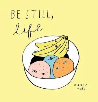 Be Still, Life, Hardcover/Ohara Hale