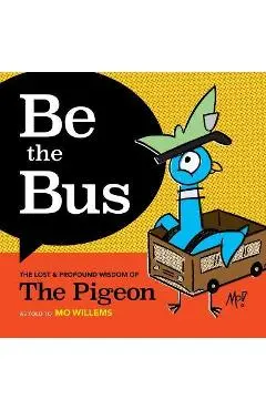 Be the Bus: The Lost & Profound Wisdom of the Pigeon - Mo Willems