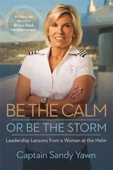 Be the Calm or Be the Storm. Leadership Lessons from a Woman at the Helm, Paperback/Captain Sandy Yawn