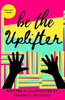 be the Uplifter. Positive Poems, Paperback/Sharmay Mitchell