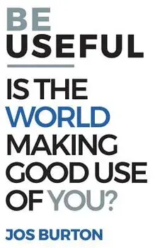 Be Useful: Is The World Making Good Use Of You?, Paperback/Jos Burton