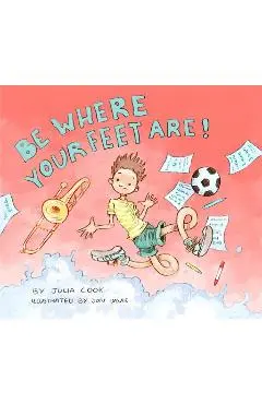 Be Where Your Feet Are! - Julia Cook