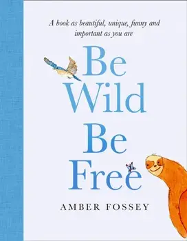 Be Wild, Be Free, Hardback/Amber Fossey