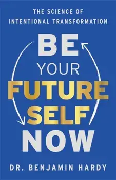 Be Your Future Self Now. The Science of Intentional Transformation, Paperback/Benjamin, Dr. Hardy