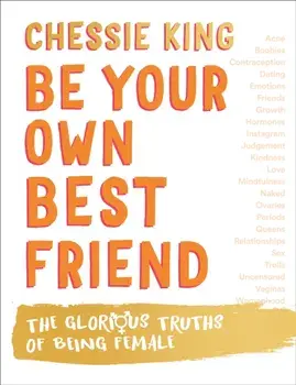 Be Your Own Best Friend. The Glorious Truths of Being Female, Hardback/Chessie King