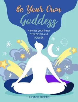 Be Your Own Goddess. Harness Your Inner Strength and Power, Hardback/Kirsten Riddle