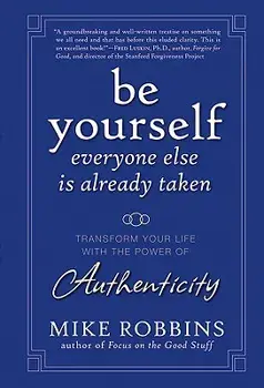 Be Yourself, Everyone Else Is Already Taken: Transform Your Life with the Power of Authenticity, Hardcover/Mike Robbins