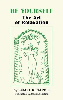 Be Yourself: The Art of Relaxation, Paperback/Israel Regardie