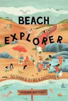 Beach Explorer. 50 Things to See and Discover, Paperback/Heather Buttivant