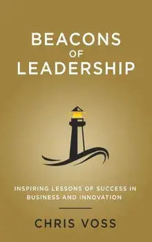 Beacons of Leadership: Inspiring Lessons of Success in Business and Innovation, Hardcover/Chris Voss