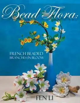 Bead Flora: French Beaded Branches in Bloom, Paperback/Fen Li