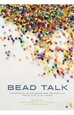 Bead Talk: Indigenous Knowledge and Aesthetics from the Flatlands - Carmen L. Robertson
