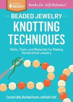 Beaded Jewelry: Knotting Techniques: Skills, Tools, and Materials for Making Handcrafted Jewelry. a Storey Basics(r) Title, Paperback/Carson Eddy
