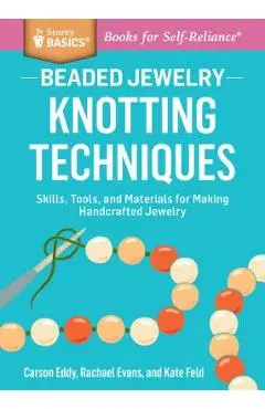 Beaded Jewelry: Knotting Techniques: Skills, Tools, and Materials for Making Handcrafted Jewelry. a Storey Basics(r) Title - Carson Eddy