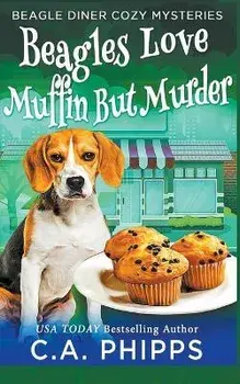 Beagles Love Muffin But Murder, Paperback/C. A. Phipps