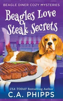 Beagles Love Steak Secrets, Paperback/C. A. Phipps