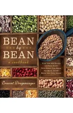 Bean by Bean: A Cookbook: More Than 175 Recipes for Fresh Beans, Dried Beans, Cool Beans, Hot Beans, Savory Beans, Even Sweet Beans! - Crescent Dragonwagon