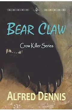 Bear Claw: Crow Killer Series - Book 4 - Alfred Dennis