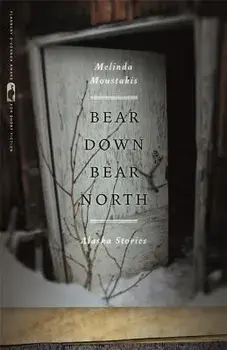 Bear Down, Bear North: Alaska Stories, Paperback/Melinda Moustakis
